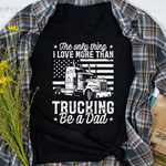 Scotstee Shop - The Only Thing I Love More Than Being A Trucking Dad Father Day Shirts