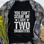 Scotstee Shop - You Can't Scare Me I Have Two Daughters Funny Father's Day Shirt