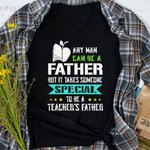 Scotstee Shop - Takes Someone Special To Be A Teacher's Father Day Shirts