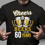Cheers And Beers To My 60's Years 60th Birthday Gifts Birthday Shirt Cheers and Beers Shirt - Scotstee Shop