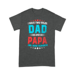 Father's Day Shirt I Have Two Titles Dad And Papa Funny Gift - Scotstee Shop
