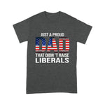 Father's Day Shirt Just A Proud Dad That Didn't Raise Liberals - Scotstee Shop