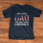 Father's Day Shirt Just A Proud Dad That Didn't Raise Liberals - Scotstee Shop