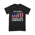Father's Day Shirt Just A Proud Dad That Didn't Raise Liberals - Scotstee Shop