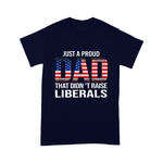 Father's Day Shirt Just A Proud Dad That Didn't Raise Liberals - Scotstee Shop