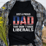 Father's Day Shirt Just A Proud Dad That Didn't Raise Liberals - Scotstee Shop
