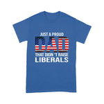 Father's Day Shirt Just A Proud Dad That Didn't Raise Liberals - Scotstee Shop