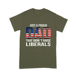 Father's Day Shirt Just A Proud Dad That Didn't Raise Liberals - Scotstee Shop