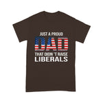 Father's Day Shirt Just A Proud Dad That Didn't Raise Liberals - Scotstee Shop