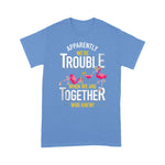 Flamingo Shirt Apparently We Are Trouble When We Are Together Who Knew - Scotstee Shop