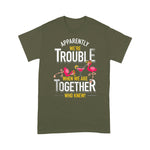Flamingo Shirt Apparently We Are Trouble When We Are Together Who Knew - Scotstee Shop