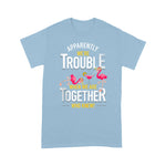 Flamingo Shirt Apparently We Are Trouble When We Are Together Who Knew - Scotstee Shop