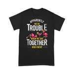 Flamingo Shirt Apparently We Are Trouble When We Are Together Who Knew - Scotstee Shop