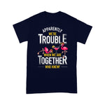 Flamingo Shirt Apparently We Are Trouble When We Are Together Who Knew - Scotstee Shop