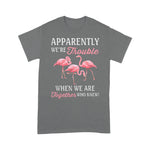 Flamingo Shirt Apparently We're Trouble When We Are Together Who Knew - Scotstee Shop