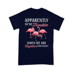 Flamingo Shirt Apparently We're Trouble When We Are Together Who Knew - Scotstee Shop