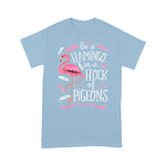 Flamingo Shirt Be A Flamingo In A Flock Of Pigeons Shirt Pink Bird Lovers - Scotstee Shop