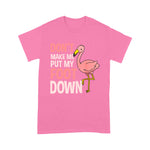 Flamingo Shirt Dont Make Me Put My Foot Down Flamingo Lover Gift - Scotstee Shop