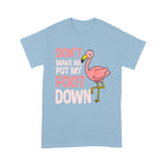 Flamingo Shirt Dont Make Me Put My Foot Down Flamingo Lover Gift - Scotstee Shop