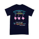 Flamingo Shirt Flamingo Apparently We're Trouble When We Are Together - Scotstee Shop