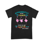 Flamingo Shirt Flamingo Apparently We're Trouble When We Are Together - Scotstee Shop