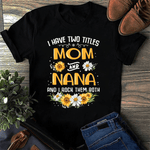 Scotstee Shop - Flower I Have Two Titles Mom And Nana And I Rock Them Both Mother Day Shirts