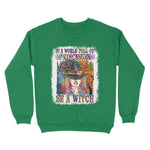 Funny Halloween In A World Full Of Princesses Be A Witch Halloween Womens Halloween Sweatshirts, Halloween Sweatshirt Plus Size - Scotstee Shop