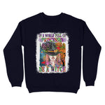 Funny Halloween In A World Full Of Princesses Be A Witch Halloween Womens Halloween Sweatshirts, Halloween Sweatshirt Plus Size - Scotstee Shop