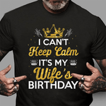 I Can't Keep Calm It's My Wife's Birthday Gift Idea Birthday Shirt - Scotstee Shop