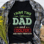 Scotstee Shop - I have two titles Dad and Golfer rock them both Funny Father Day Shirts