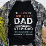 Scotstee Shop - I Have Two Titles Dad And Step-Dad Funny Fathers Day Gift Shirts