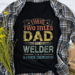 Scotstee Shop - I Have Two Titles Dad And Welder Funny Fathers Day Shirts