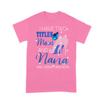 Scotstee Shop - I Have Two Titles Mom and Nana Mother Day Shirts