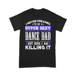Scotstee Shop - I Never Dreamed I'd be a Sexy Dance Dad Fathers Day Shirts