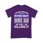 Scotstee Shop - I Never Dreamed I'd be a Sexy Dance Dad Fathers Day Shirts