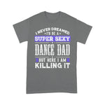 Scotstee Shop - I Never Dreamed I'd be a Sexy Dance Dad Fathers Day Shirts