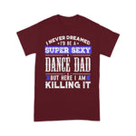 Scotstee Shop - I Never Dreamed I'd be a Sexy Dance Dad Fathers Day Shirts