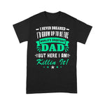 Scotstee Shop - I Never Dreamed I'd Grow Up To Be Dad Fathers Day Shirts