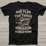 Scotstee Shop - I Proudly Stand For The American Flag Shirt And Kneel For The Cross 4th Of July Shirt Stand For The Flag Kneel For The Cross T Shirt