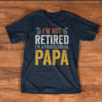 I'm Not Retired I'm A Professional Papa Father's Day Shirt Grandpa Gift - Scotstee Shop