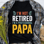 I'm Not Retired I'm A Professional Papa Father's Day Shirt Grandpa Gift - Scotstee Shop