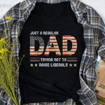 Just A Regular Dad Trying Not To Raise Liberals Father's Day Shirt 4th Of July Shirt - Scotstee Shop