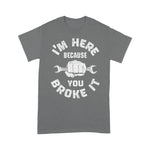Mechanic Dad Shirt I'm Here Because You Broke It Funny Mechanic Vintage Gifts Father's Day Shirt - Scotstee Shop