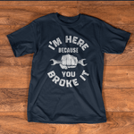 Mechanic Dad Shirt I'm Here Because You Broke It Funny Mechanic Vintage Gifts Father's Day Shirt - Scotstee Shop