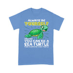 Sea Turtle Shirt Always Be Yourself Unless You Can Be A Sea Turtle T Shirt - Scotstee Shop