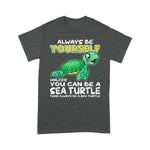 Sea Turtle Shirt Always Be Yourself Unless You Can Be A Sea Turtle T Shirt - Scotstee Shop