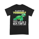 Sea Turtle Shirt Always Be Yourself Unless You Can Be A Sea Turtle T Shirt - Scotstee Shop