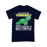Sea Turtle Shirt Always Be Yourself Unless You Can Be A Sea Turtle T Shirt - Scotstee Shop