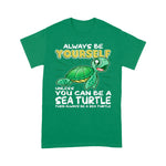 Sea Turtle Shirt Always Be Yourself Unless You Can Be A Sea Turtle T Shirt - Scotstee Shop